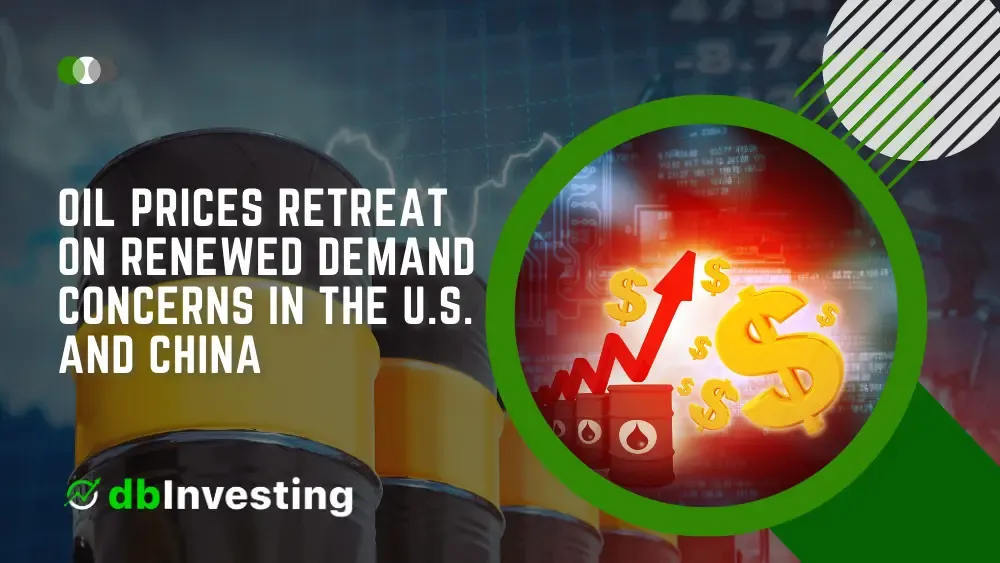 Oil Prices Retreat on Renewed Demand Concerns in the U.S. and China